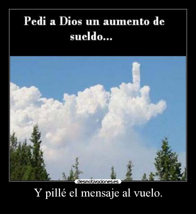 Y pillé el mensaje al vuelo. -