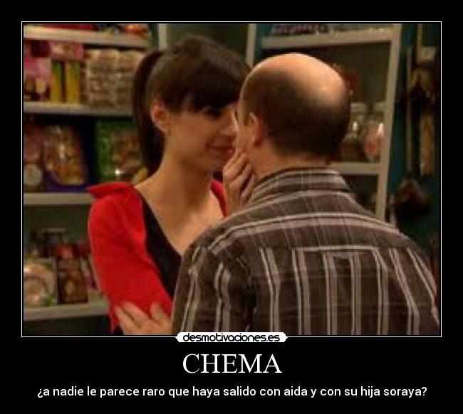 CHEMA - ¿a nadie le parece raro que haya salido con aida y con su hija soraya?