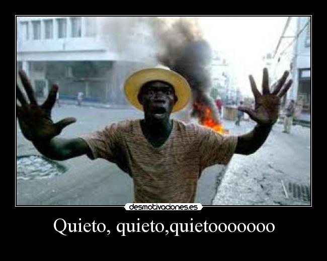 Quieto, quieto,quietooooooo - 