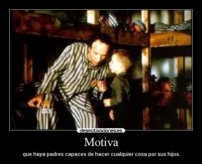 Motiva - que haya padres capaces de hacer cualquier cosa por sus hijos.