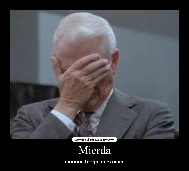 Mierda - mañana tengo un examen
