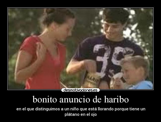 bonito anuncio de haribo - en el que distinguimos a un niño que está llorando porque tiene un plátano en el ojo