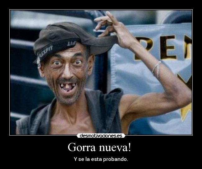 Gorra nueva! - Y se la esta probando.