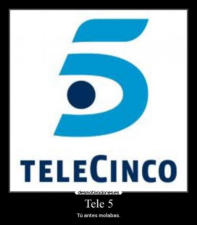 Tele 5 - Tú antes molabas.