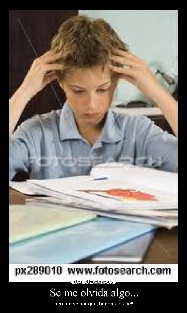 Se me olvida algo... - pero no se por que, bueno a clase!!