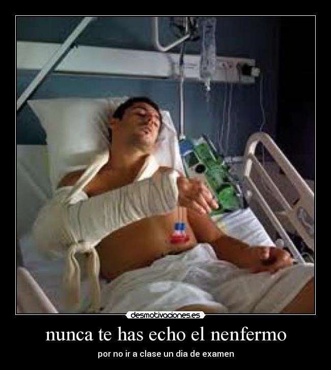 nunca te has echo el nenfermo - por no ir a clase un dia de examen
