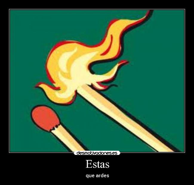 Estas - que ardes