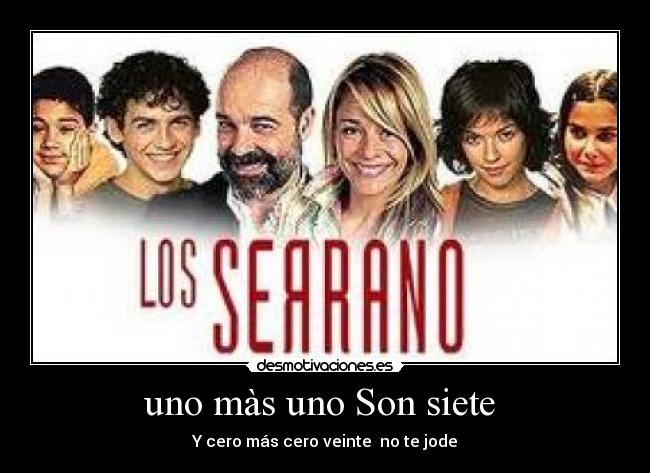 uno màs uno Son siete - Y cero más cero veinte no te jode