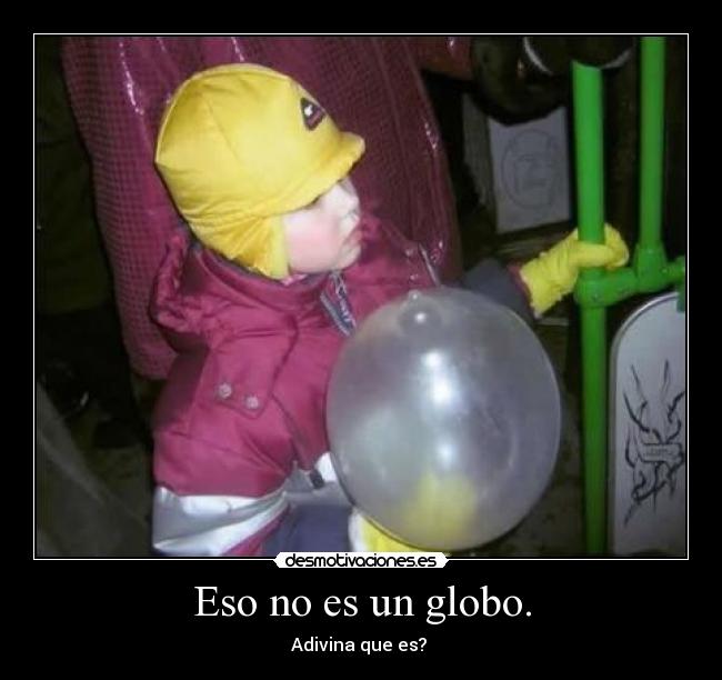 Eso no es un globo. - Adivina que es?