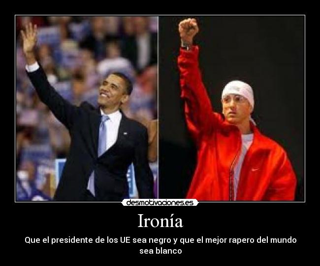 Ironía - Que el presidente de los UE sea negro y que el mejor rapero del mundo sea blanco