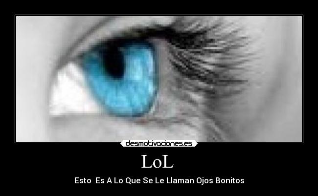 LoL - Esto Es A Lo Que Se Le Llaman Ojos Bonitos
