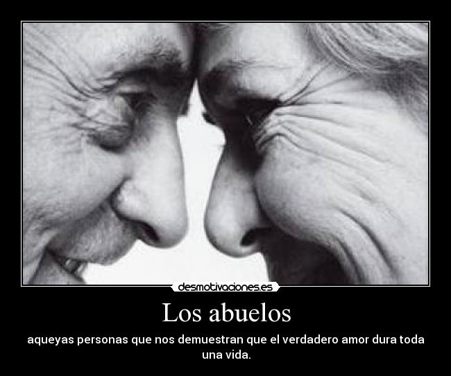 Los abuelos - aqueyas personas que nos demuestran que el verdadero amor dura toda una vida.