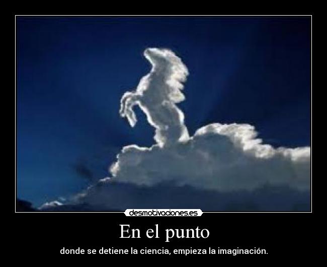 En el punto - donde se detiene la ciencia, empieza la imaginación.