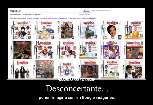 Desconcertante... - poner imagina ser en Google imágenes.