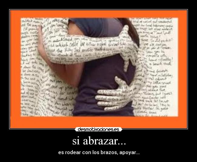 si abrazar... - es rodear con los brazos, apoyar...
