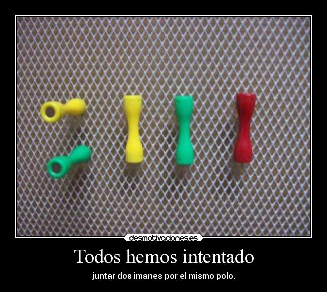 Todos hemos intentado - juntar dos imanes por el mismo polo.