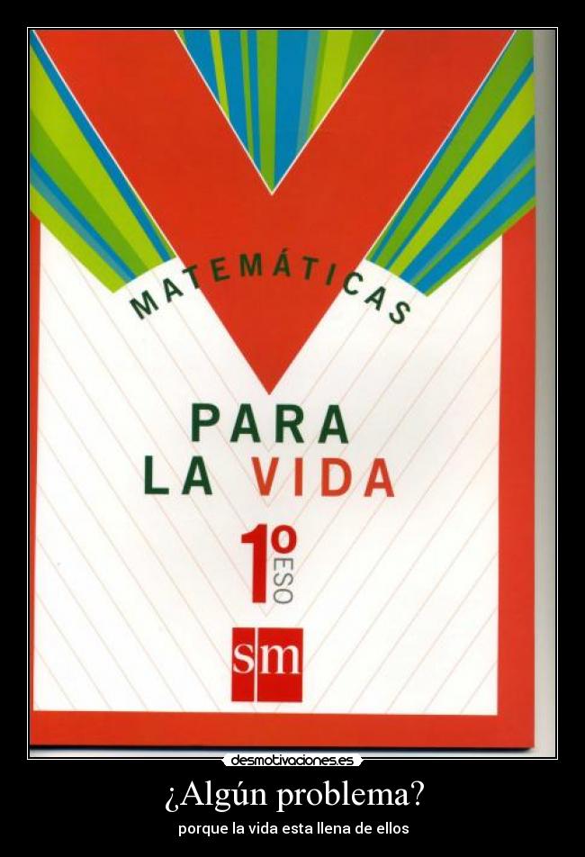 ¿Algún problema? - porque la vida esta llena de ellos