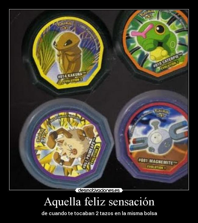 Aquella feliz sensación - de cuando te tocaban 2 tazos en la misma bolsa