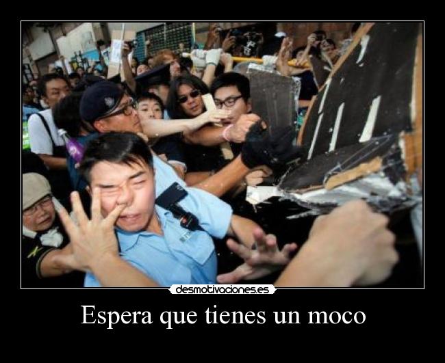 Espera que tienes un moco -