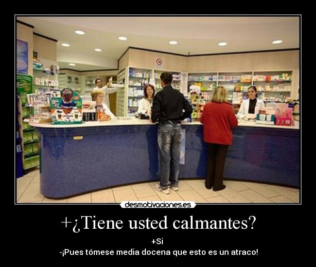 +¿Tiene usted calmantes? -