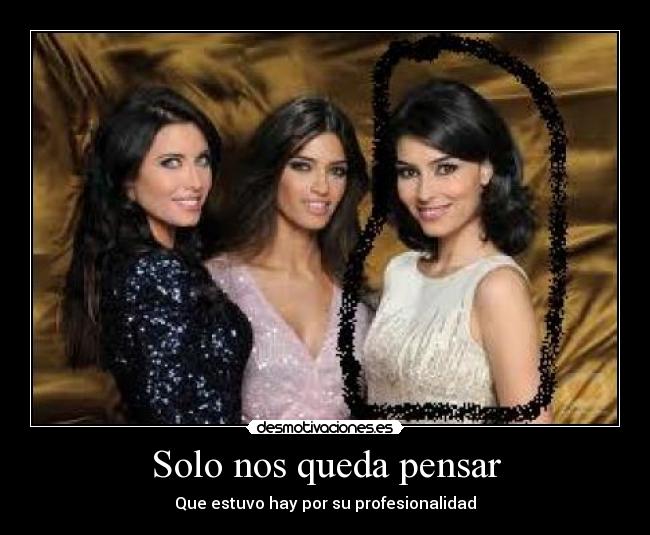 Solo nos queda pensar - Que estuvo hay por su profesionalidad