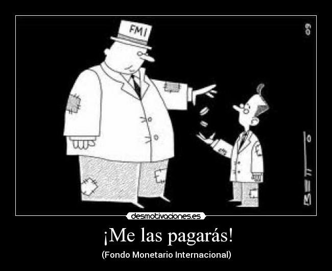 ¡Me las pagarás! - (Fondo Monetario Internacional)