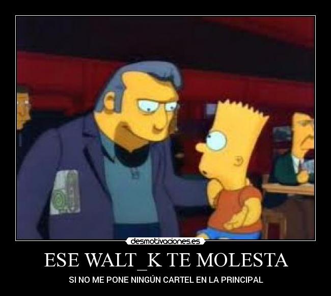ESE WALT_K TE MOLESTA - SI NO ME PONE NINGÚN CARTEL EN LA PRINCIPAL