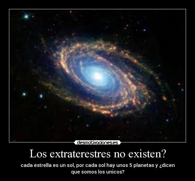 Los extraterestres no existen? - cada estrella es un sol, por cada sol hay unos 5 planetas y ¿dicen
que somos los unicos?