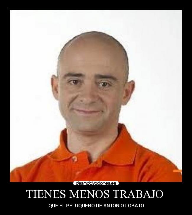 TIENES MENOS TRABAJO  - 