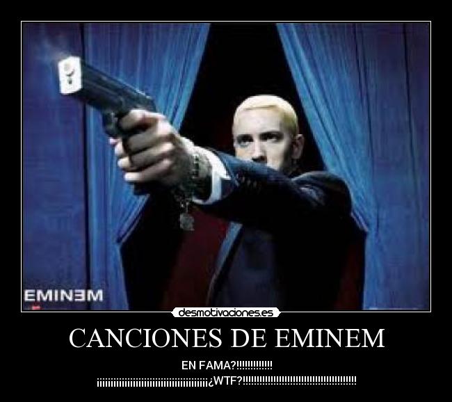 CANCIONES DE EMINEM - EN FAMA?!!!!!!!!!!!!!
¡¡¡¡¡¡¡¡¡¡¡¡¡¡¡¡¡¡¡¡¡¡¡¡¡¡¡¡¡¡¡¡¡¡¡¡¡¡¡¡¿WTF?!!!!!!!!!!!!!!!!!!!!!!!!!!!!!!!!!!!!!!!!!