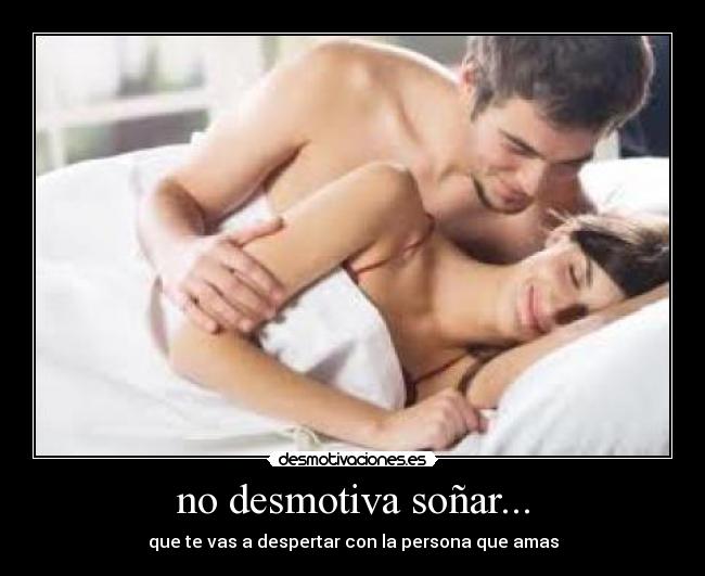 no desmotiva soñar... -