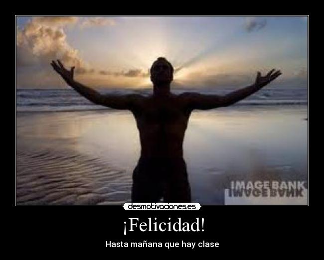 ¡Felicidad! - Hasta mañana que hay clase