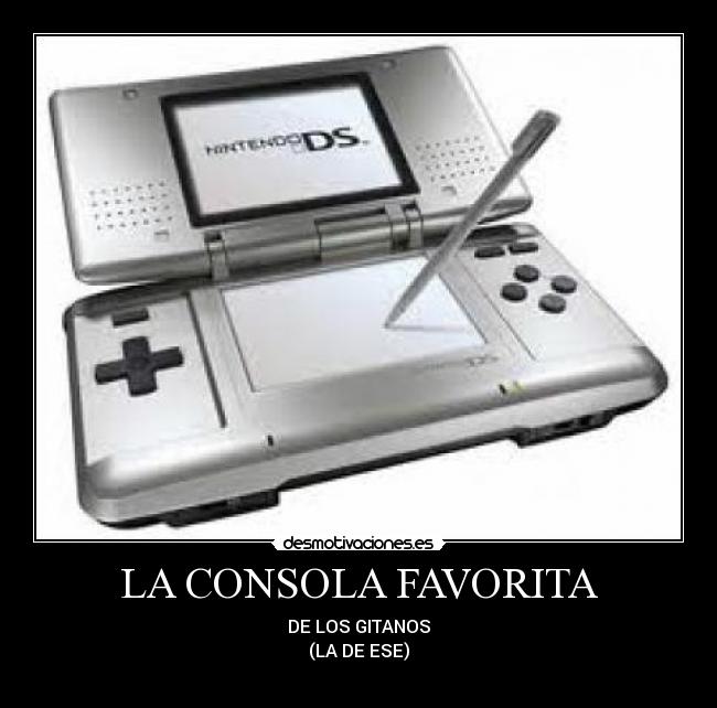 LA CONSOLA FAVORITA - DE LOS GITANOS
(LA DE ESE)
