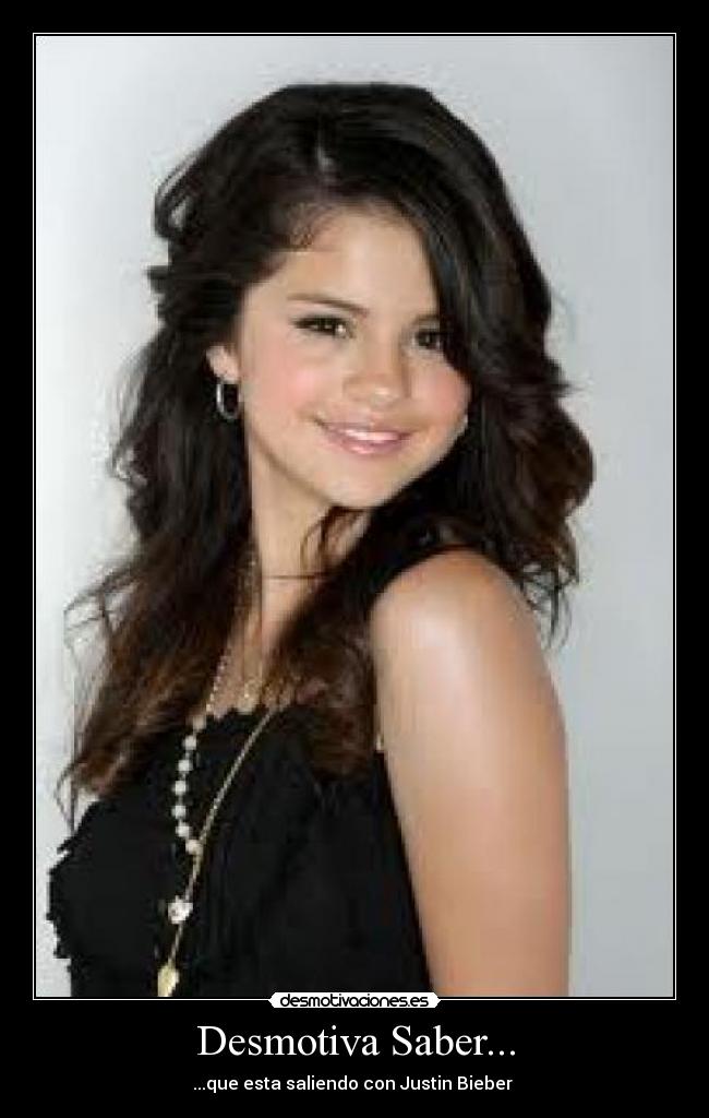 Desmotiva Saber... - ...que esta saliendo con Justin Bieber