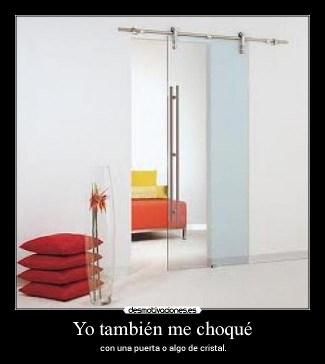 Yo también me choqué - con una puerta o algo de cristal.