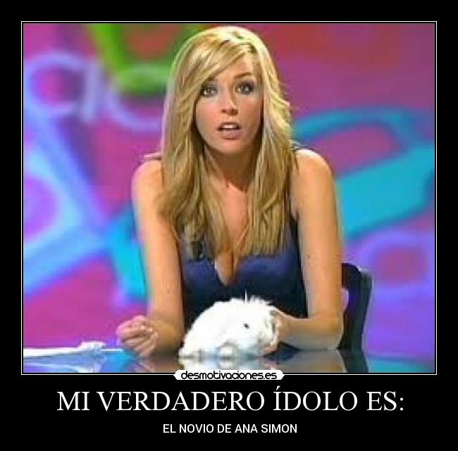 MI VERDADERO ÍDOLO ES: - EL NOVIO DE ANA SIMON