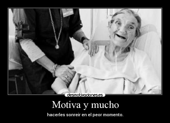 Motiva y mucho - hacerles sonreir en el peor momento.