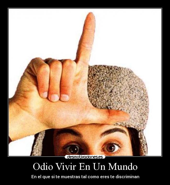Odio Vivir En Un Mundo - En el que si te muestras tal como eres te discriminan