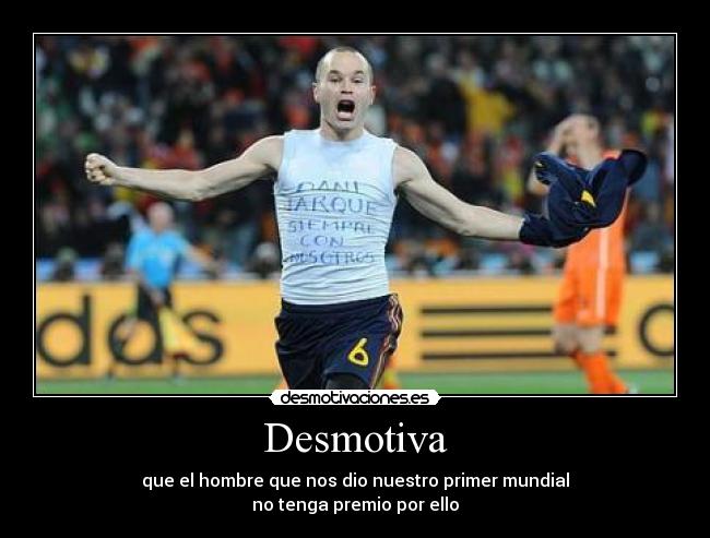 Desmotiva - que el hombre que nos dio nuestro primer mundial
no tenga premio por ello