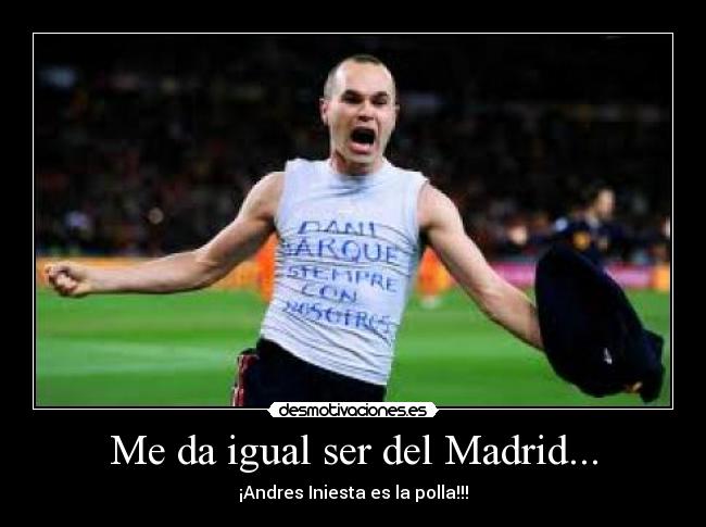 Me da igual ser del Madrid... - 