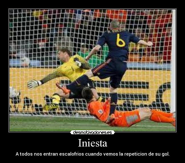 Iniesta - A todos nos entran escalofrios cuando vemos la repeticion de su gol.