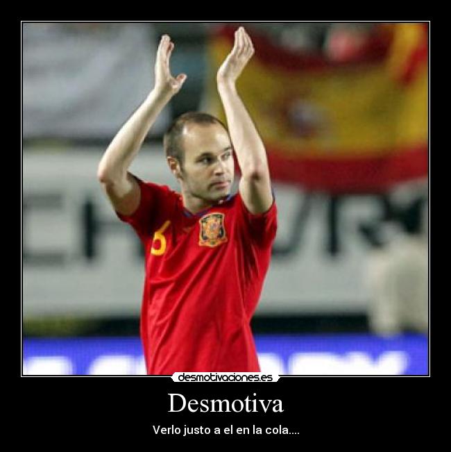 Desmotiva - Verlo justo a el en la cola....