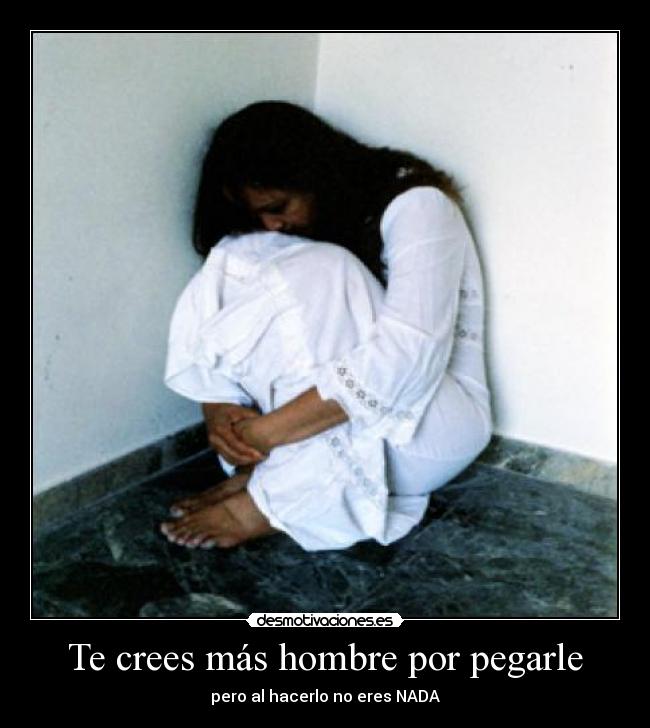 Te crees más hombre por pegarle - 