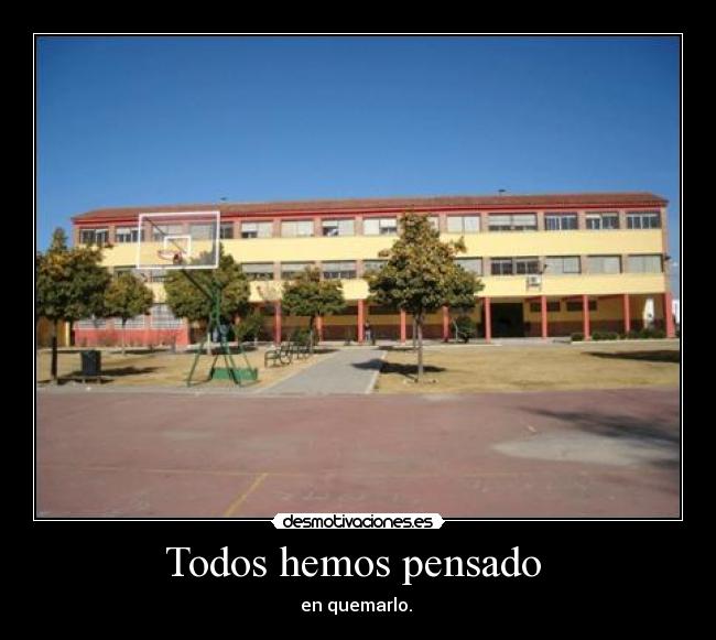 Todos hemos pensado - en quemarlo.