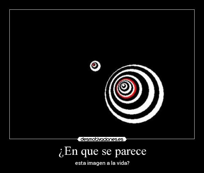 ¿En que se parece - esta imagen a la vida?