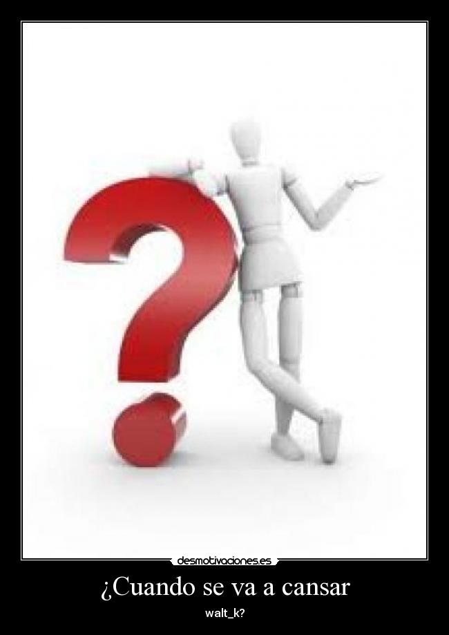 ¿Cuando se va a cansar -