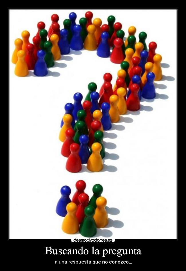 Buscando la pregunta - a una respuesta que no conozco...