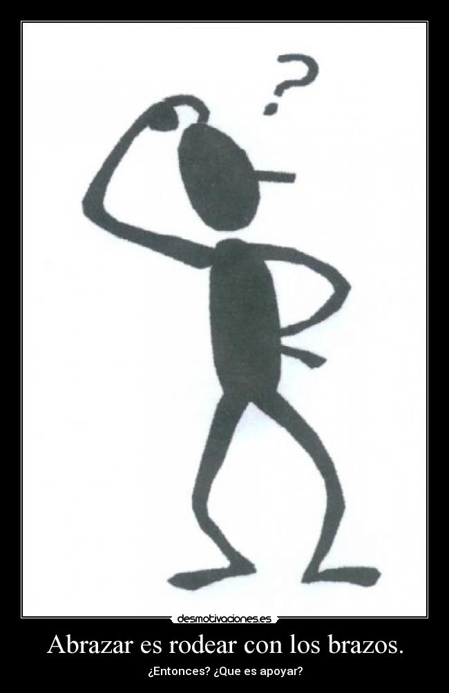 Abrazar es rodear con los brazos. -
