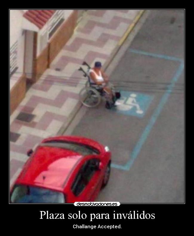 Plaza solo para inválidos - Challange Accepted.