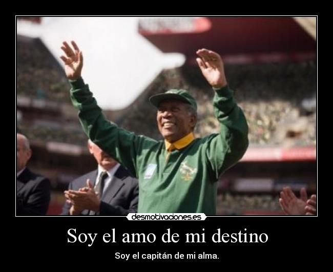 Soy el amo de mi destino - Soy el capitán de mi alma.